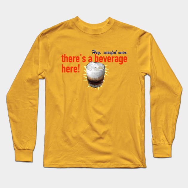 Hey, careful man, there's a beverage here! Long Sleeve T-Shirt by SPINADELIC